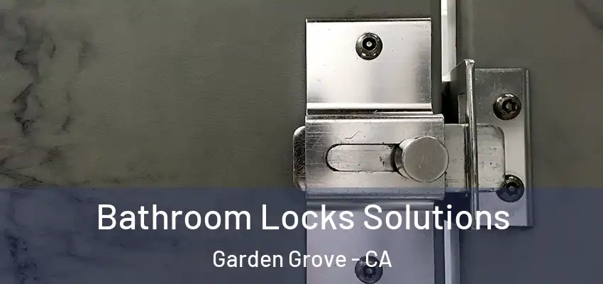 Bathroom Locks Solutions Garden Grove - CA