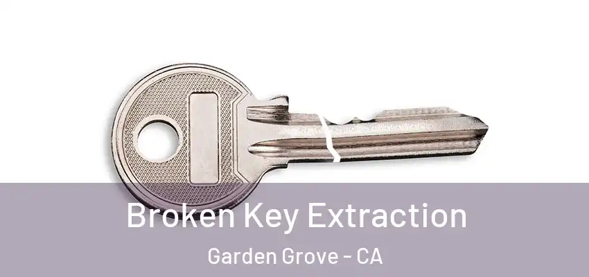 Broken Key Extraction Garden Grove - CA