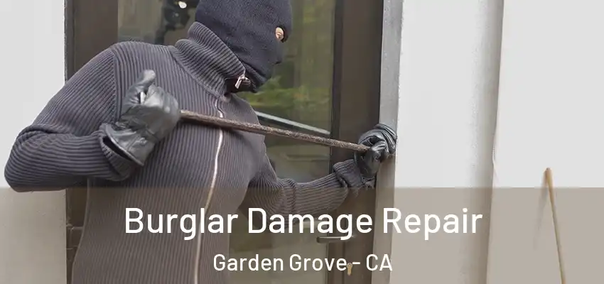  Burglar Damage Repair Garden Grove - CA
