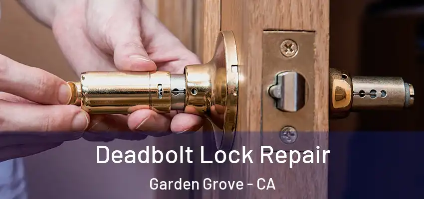  Deadbolt Lock Repair Garden Grove - CA