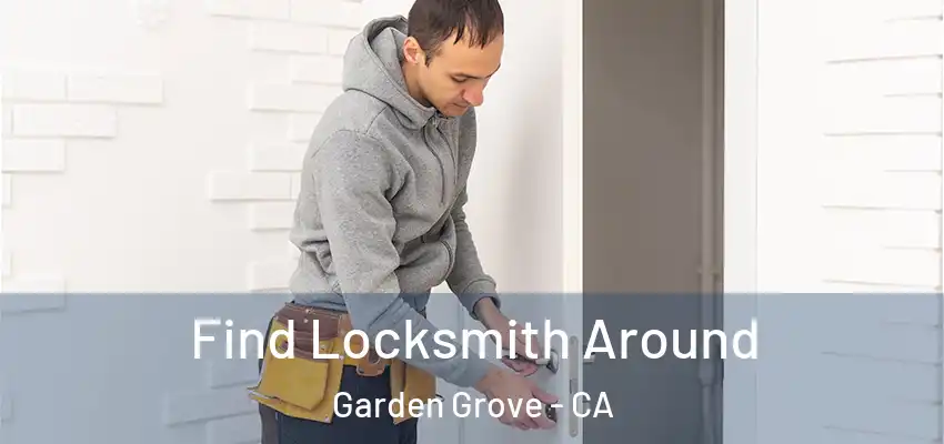 Find Locksmith Around Garden Grove - CA
