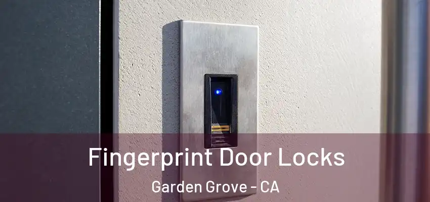  Fingerprint Door Locks Garden Grove - CA