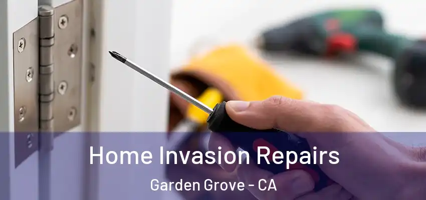  Home Invasion Repairs Garden Grove - CA
