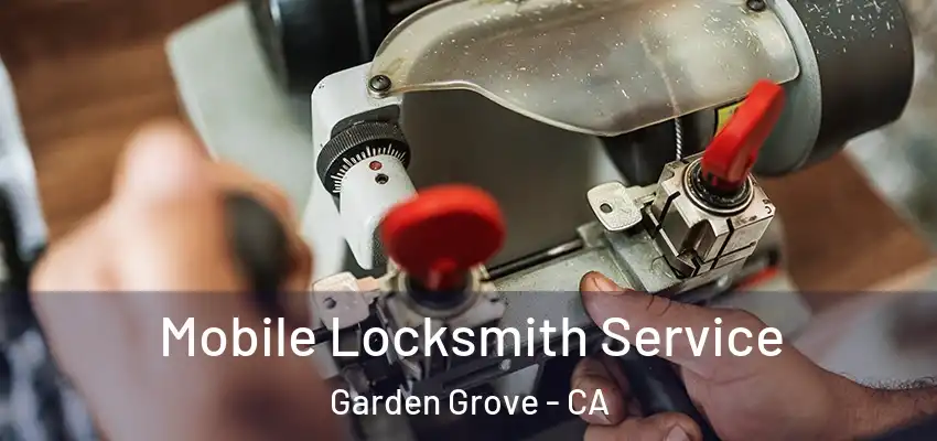  Mobile Locksmith Service Garden Grove - CA