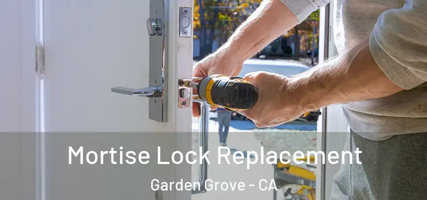 Mortise Lock Replacement Garden Grove - CA