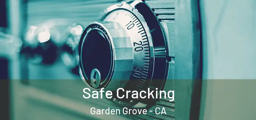 Safe Cracking Garden Grove - CA